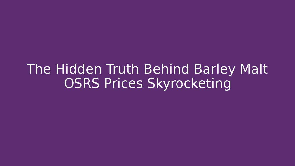 The Hidden Truth Behind Barley Malt OSRS Prices Skyrocketing
