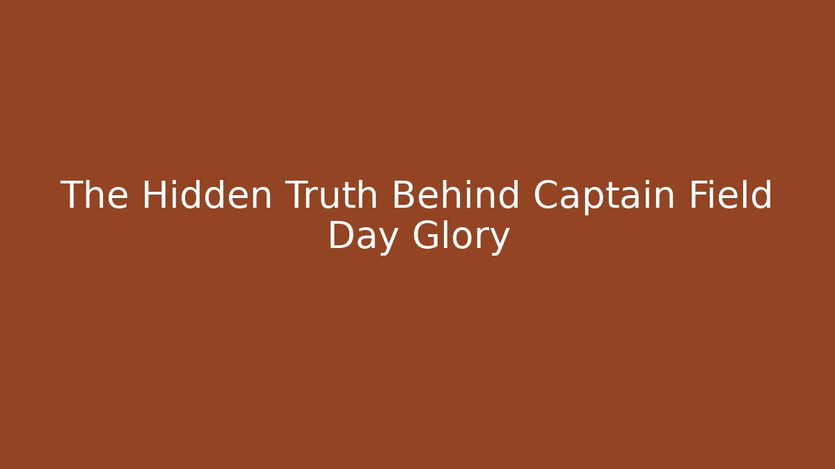 The Hidden Truth Behind Captain Field Day Glory