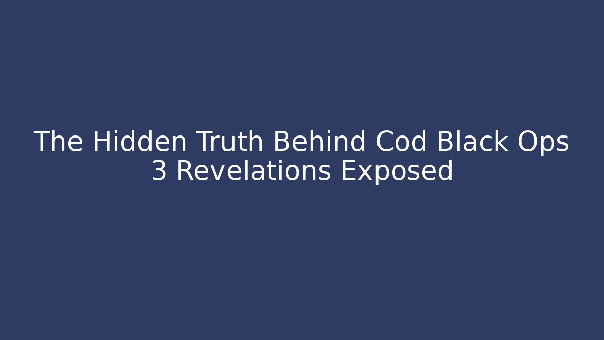 The Hidden Truth Behind Cod Black Ops 3 Revelations Exposed