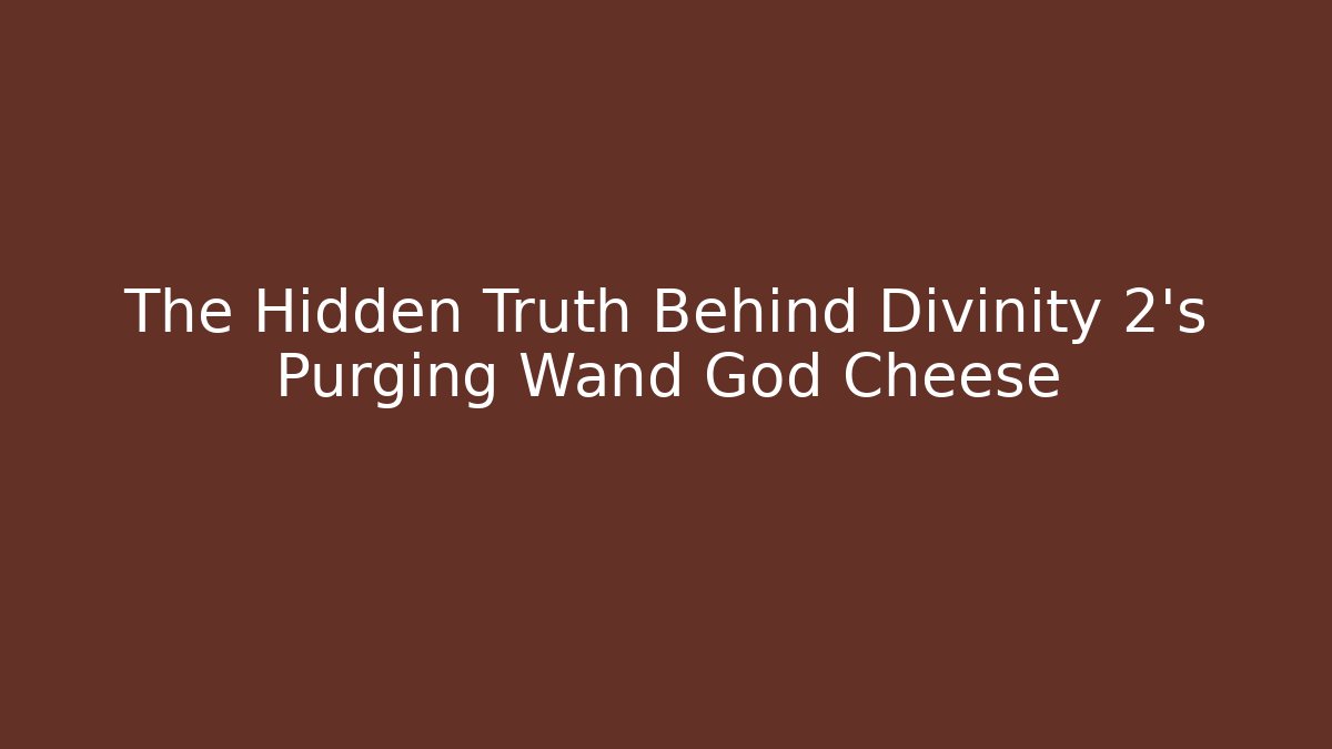 The Hidden Truth Behind Divinity 2's Purging Wand God Cheese