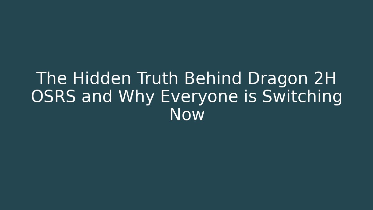 The Hidden Truth Behind Dragon 2H OSRS and Why Everyone is Switching Now