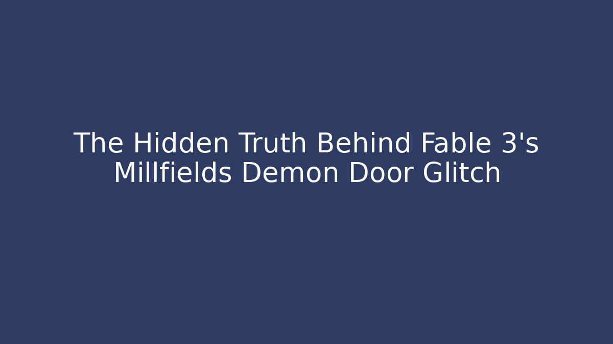 The Hidden Truth Behind Fable 3's Millfields Demon Door Glitch