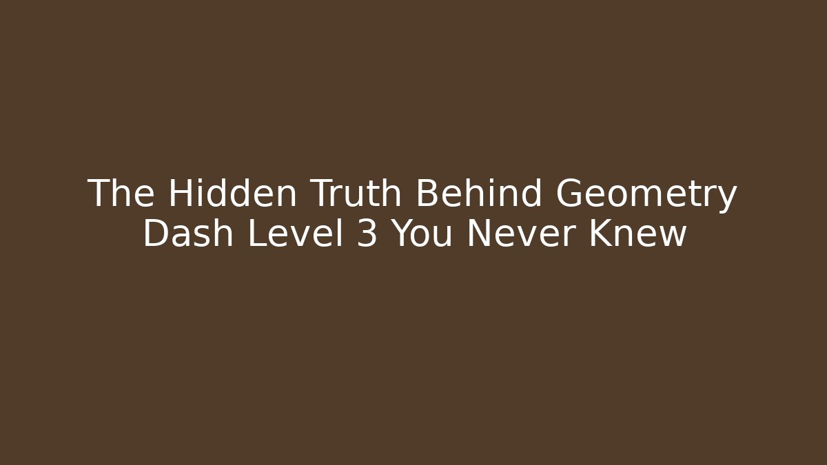 The Hidden Truth Behind Geometry Dash Level 3 You Never Knew