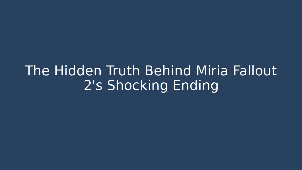 The Hidden Truth Behind Miria Fallout 2’s Shocking Ending