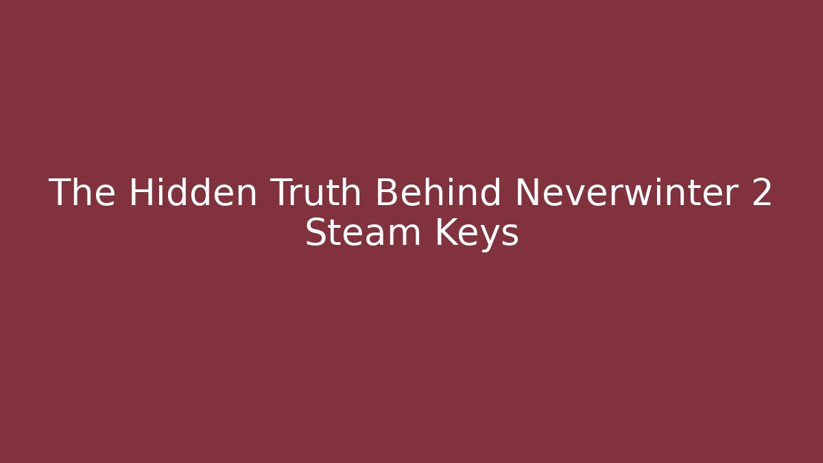 The Hidden Truth Behind Neverwinter 2 Steam Keys