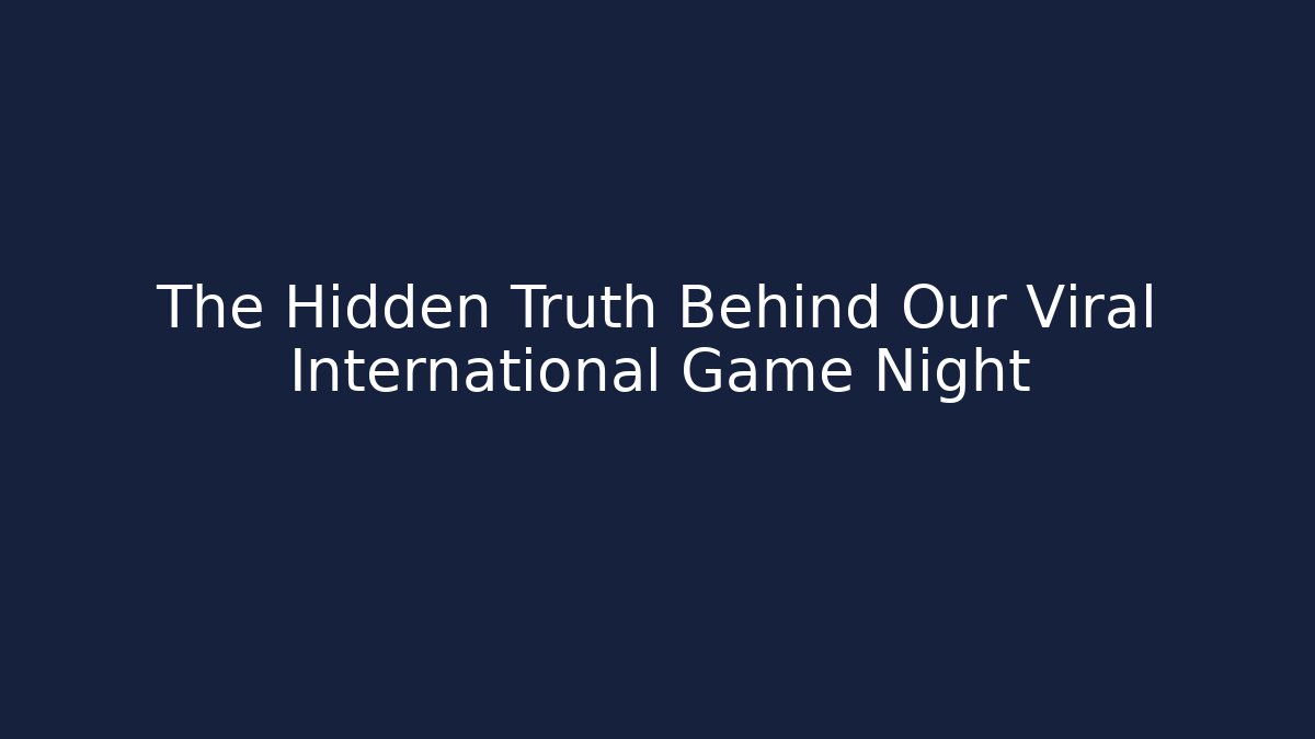 The Hidden Truth Behind Our Viral International Game Night