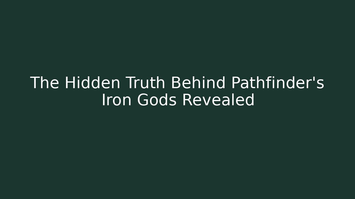 The Hidden Truth Behind Pathfinder's Iron Gods Revealed