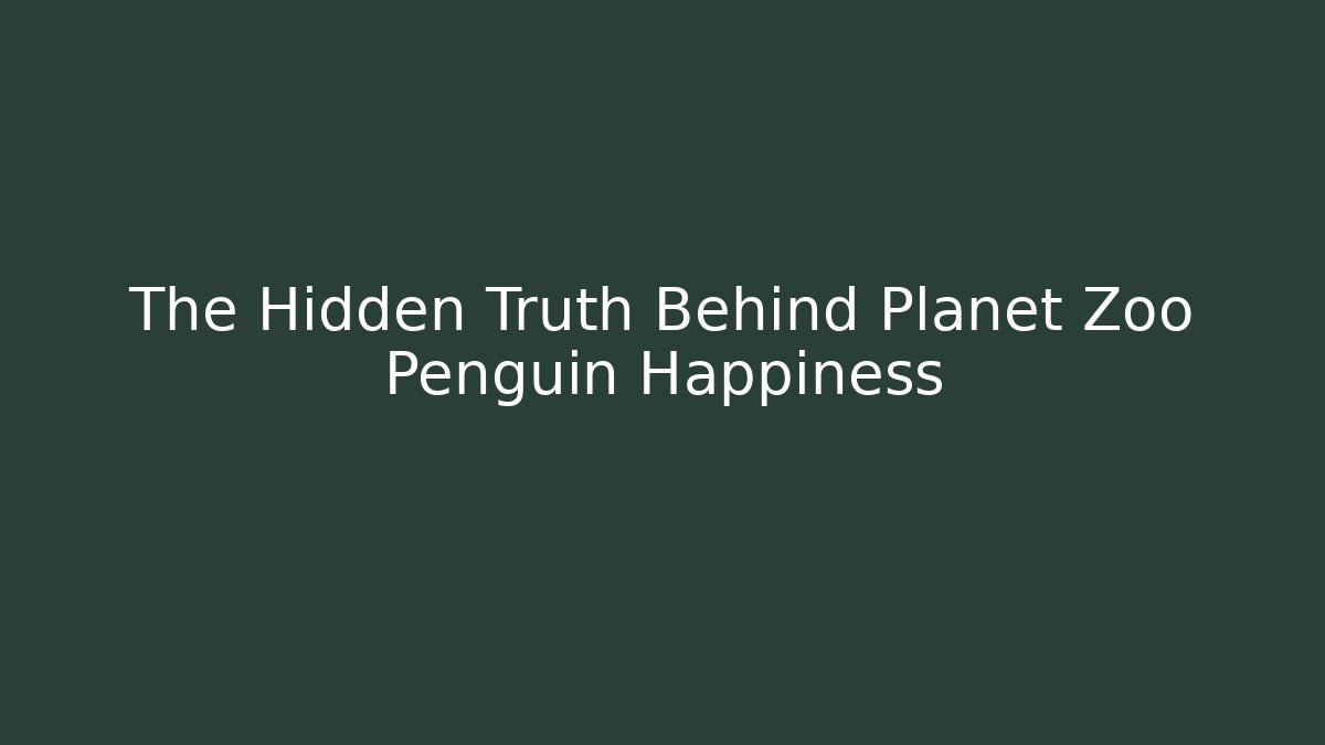 The Hidden Truth Behind Planet Zoo Penguin Happiness