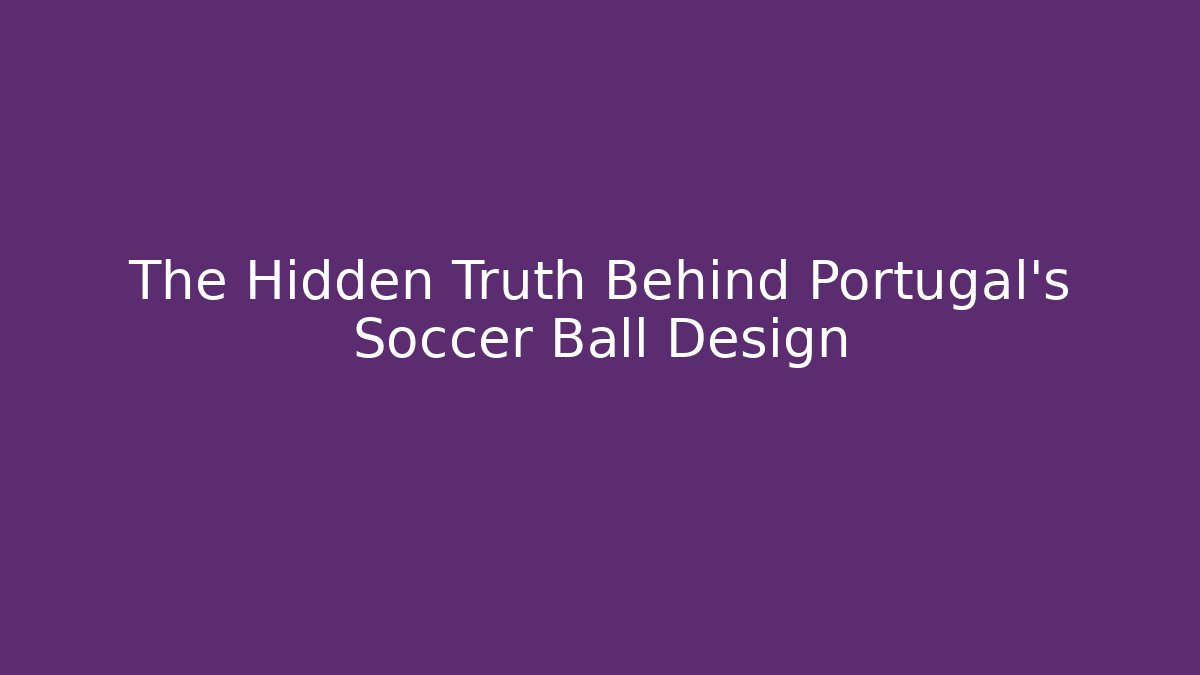 The Hidden Truth Behind Portugal's Soccer Ball Design