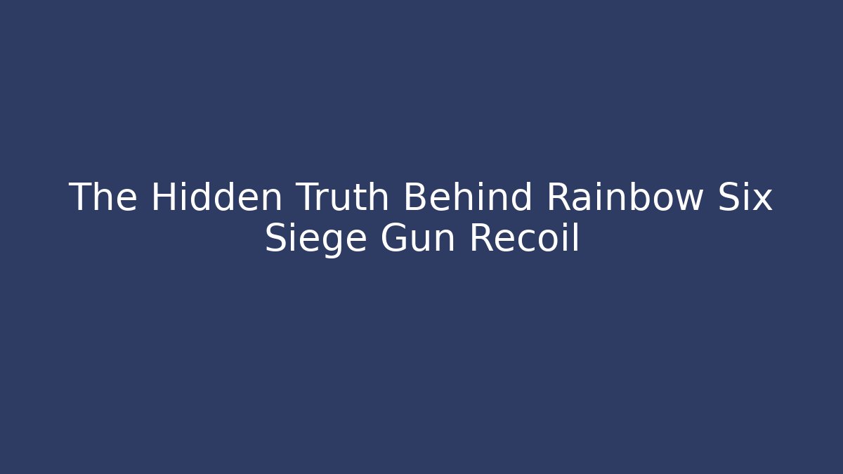 The Hidden Truth Behind Rainbow Six Siege Gun Recoil