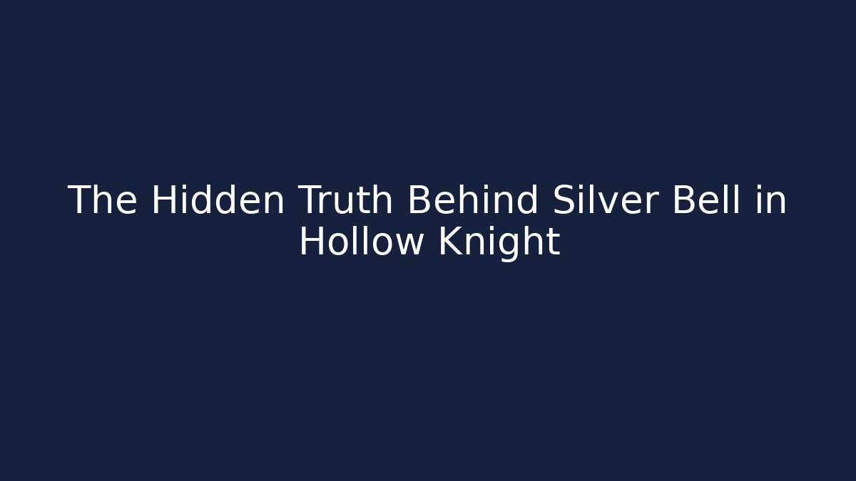 The Hidden Truth Behind Silver Bell in Hollow Knight
