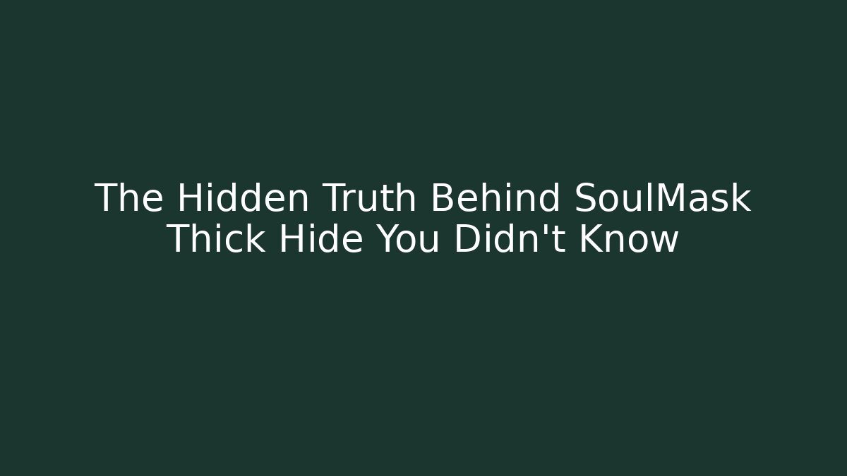 The Hidden Truth Behind SoulMask Thick Hide You Didn't Know - Método de Aprovação
