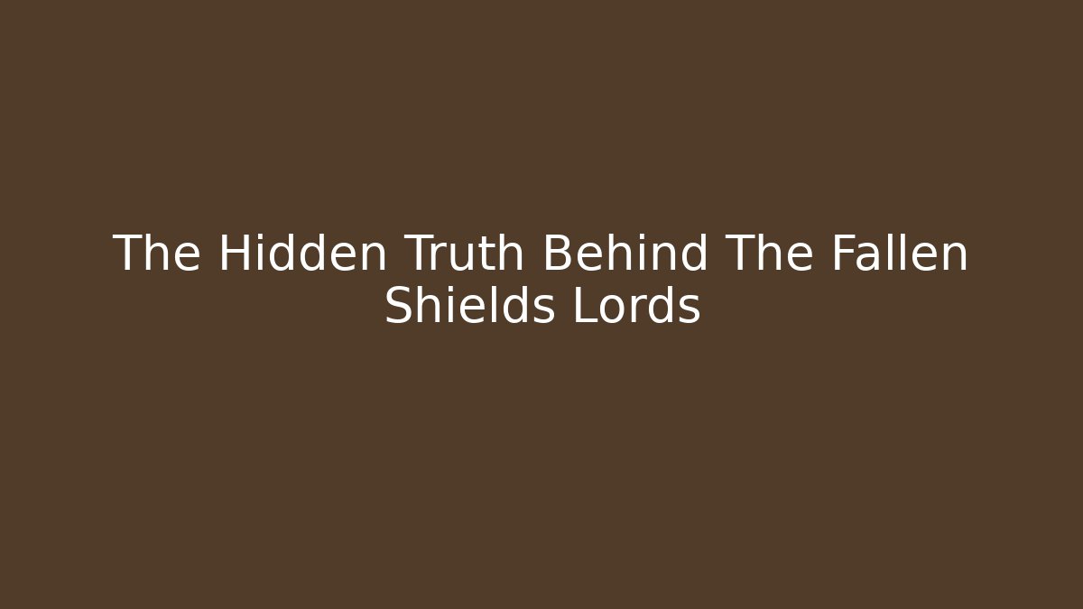 The Hidden Truth Behind The Fallen Shields Lords