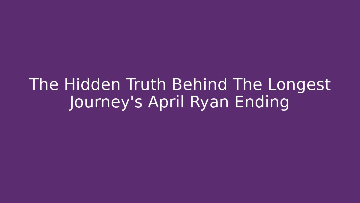 The Hidden Truth Behind The Longest Journey’s April Ryan Ending