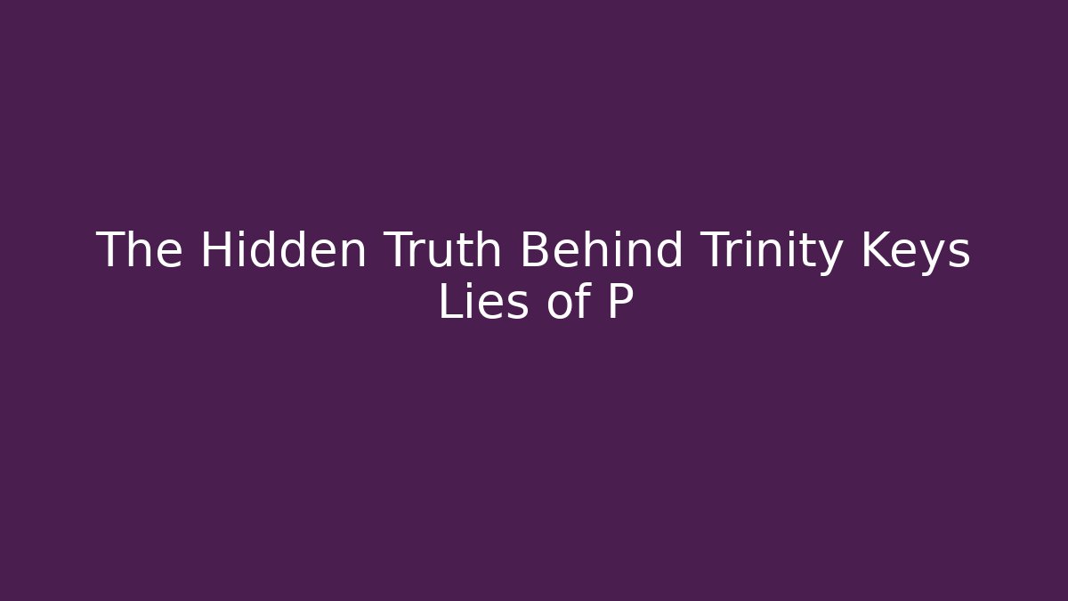 The Hidden Truth Behind Trinity Keys Lies of P