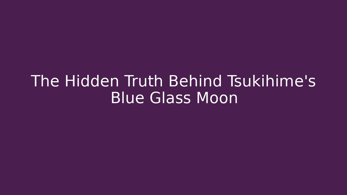 The Hidden Truth Behind Tsukihime's Blue Glass Moon