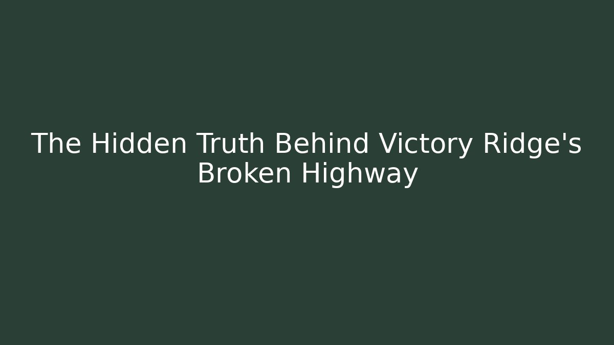 The Hidden Truth Behind Victory Ridge's Broken Highway