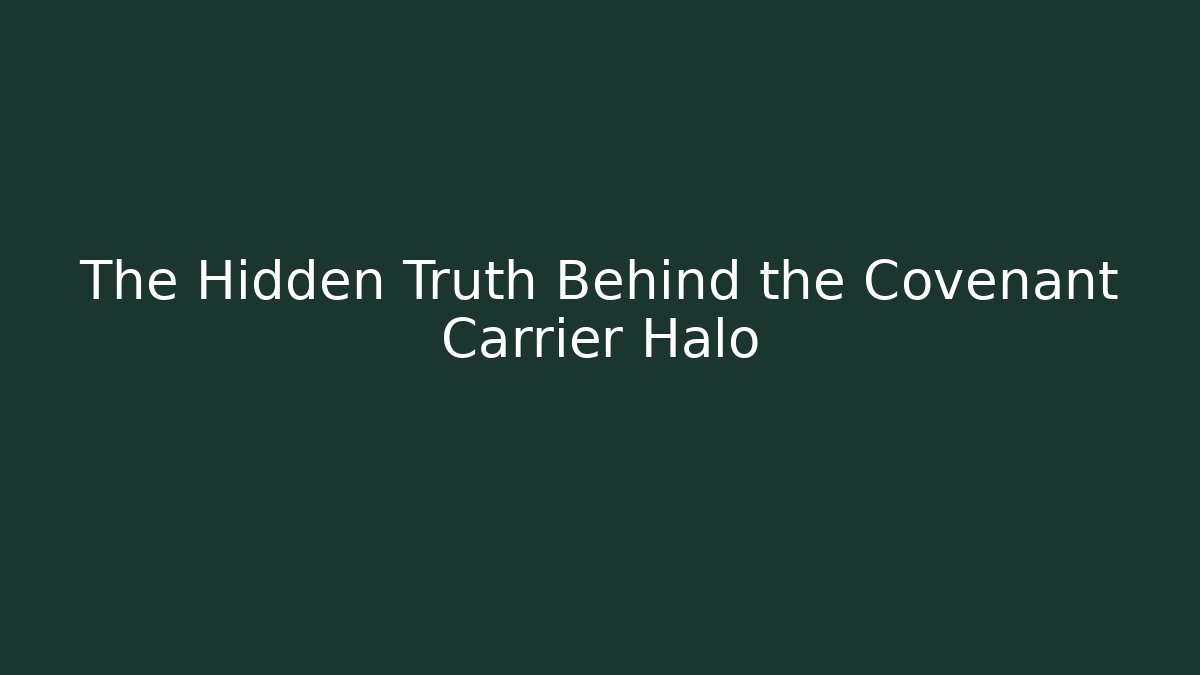 The Hidden Truth Behind the Covenant Carrier Halo
