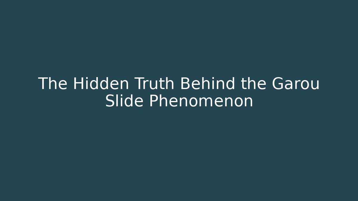 The Hidden Truth Behind the Garou Slide Phenomenon