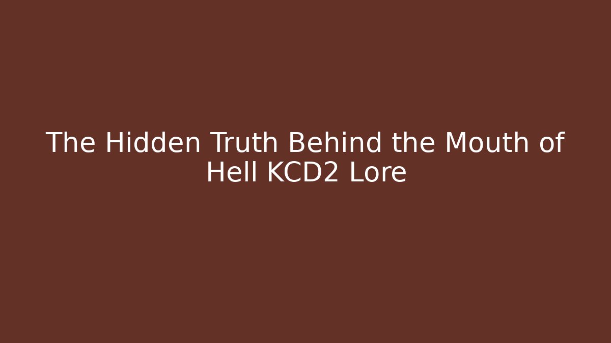 The Hidden Truth Behind the Mouth of Hell KCD2 Lore
