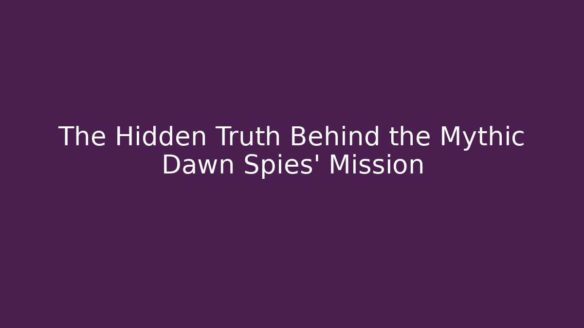 The Hidden Truth Behind the Mythic Dawn Spies' Mission