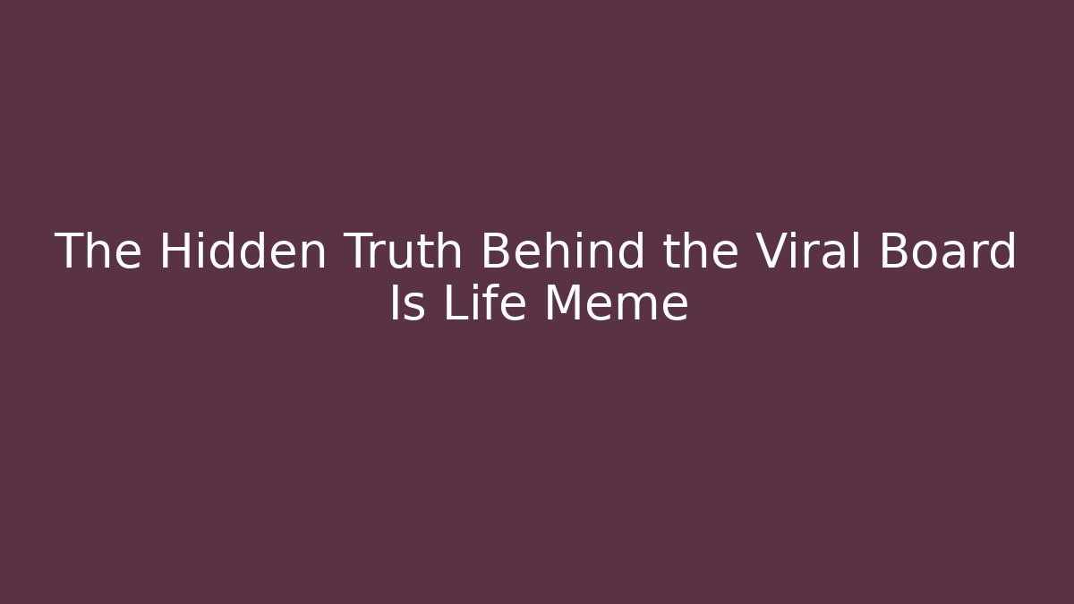 The Hidden Truth Behind the Viral Board Is Life Meme