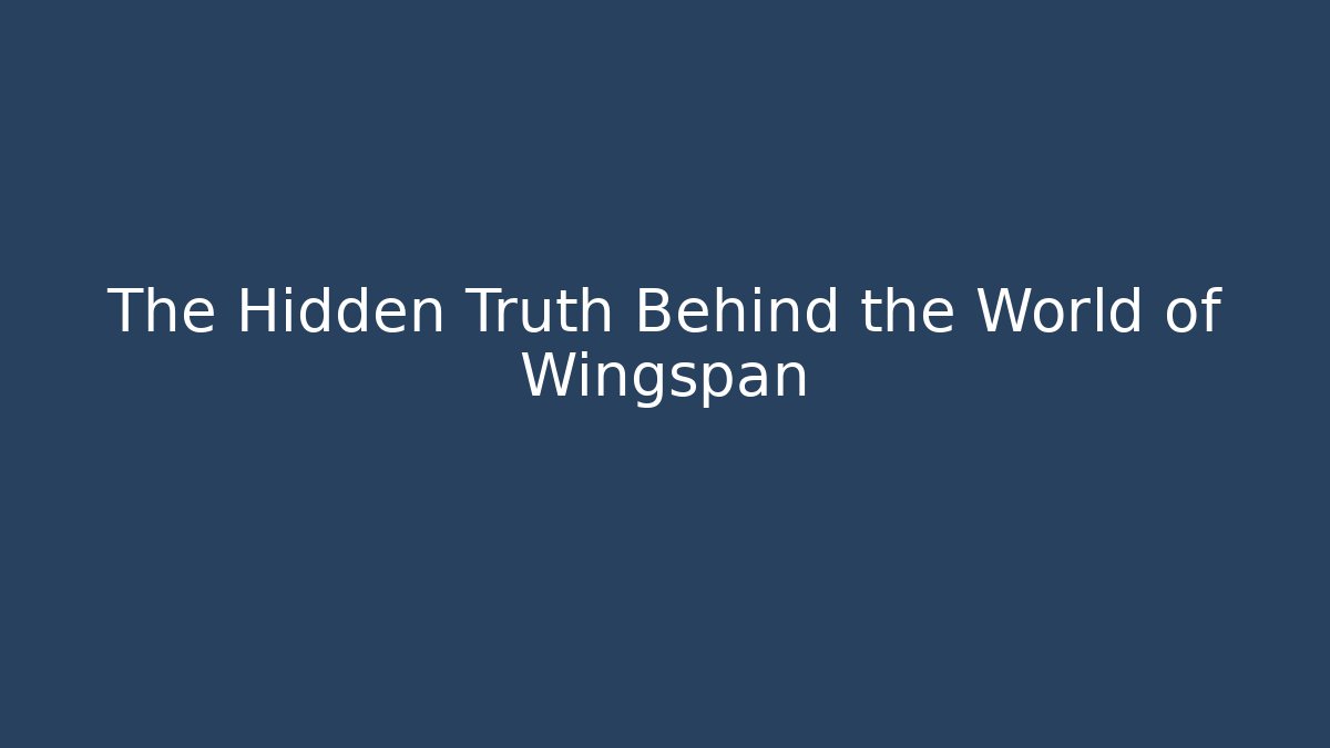 The Hidden Truth Behind the World of Wingspan