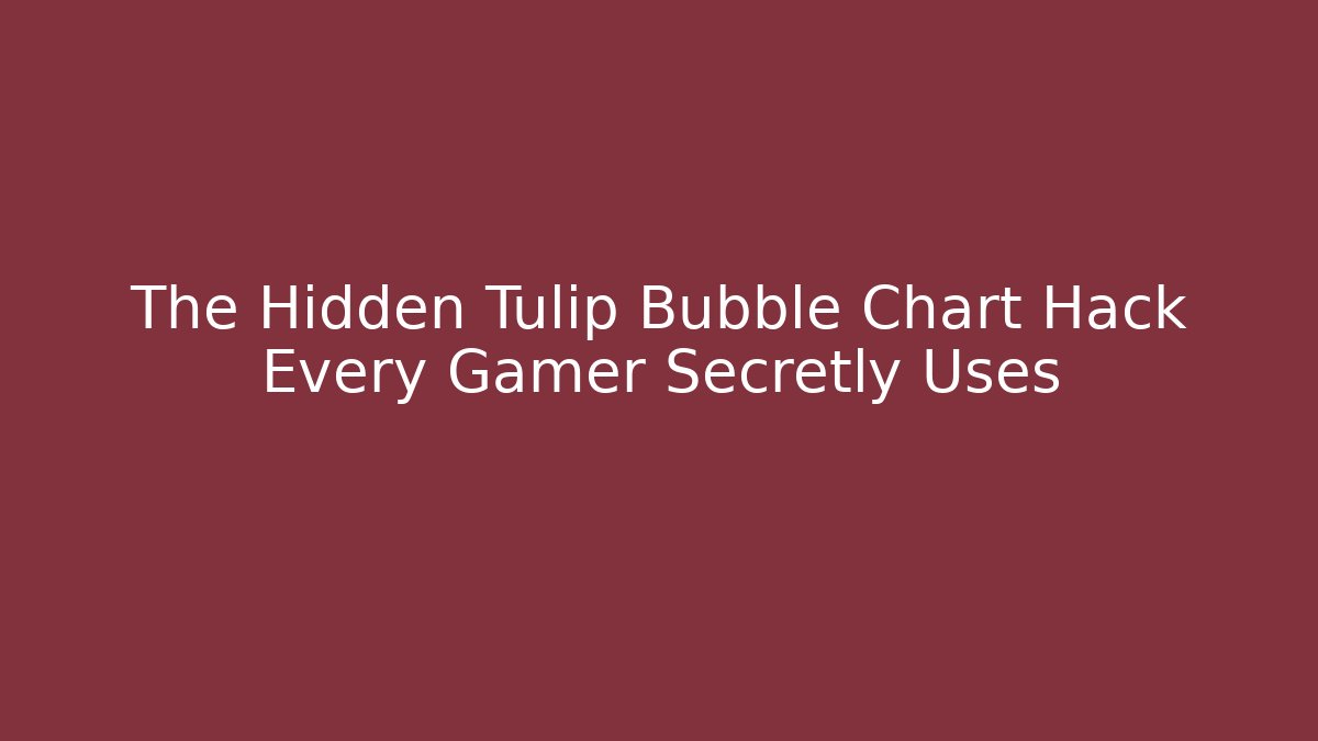 The Hidden Tulip Bubble Chart Hack Every Gamer Secretly Uses