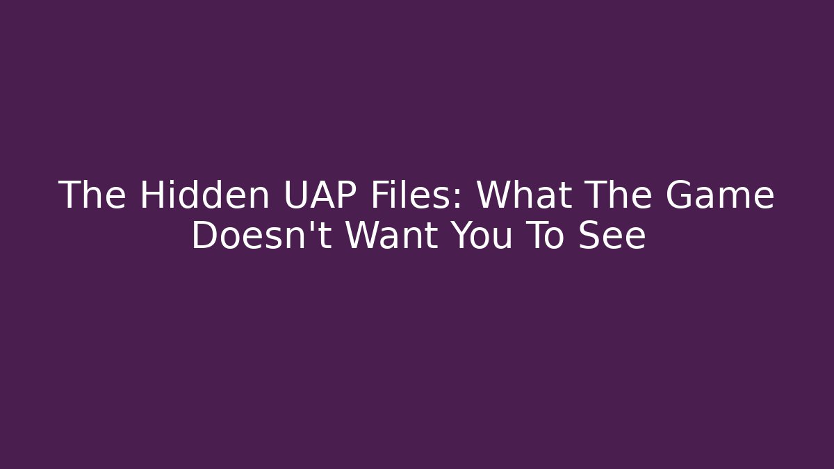 The Hidden UAP Files: What The Game Doesn't Want You To See