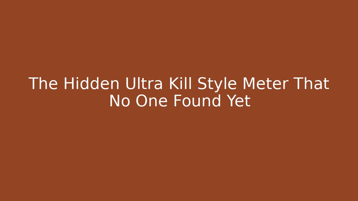 The Hidden Ultra Kill Style Meter That No One Found Yet