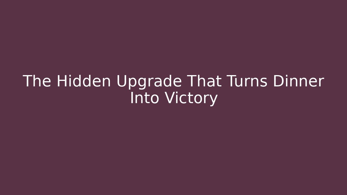 The Hidden Upgrade That Turns Dinner Into Victory