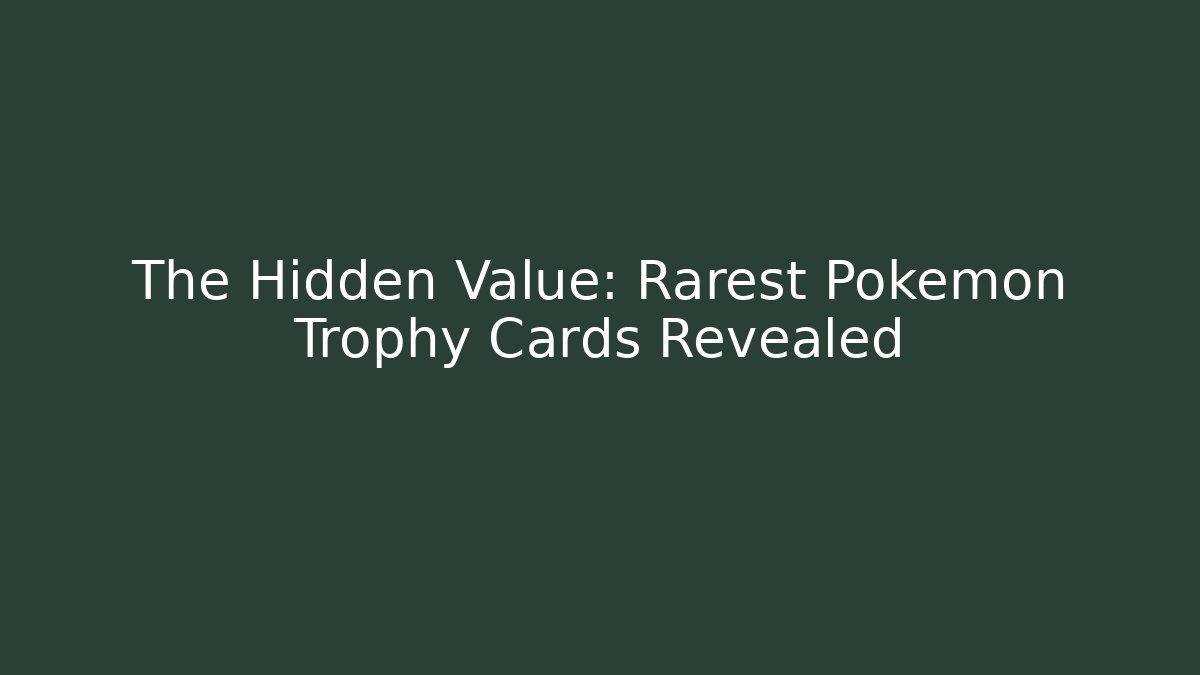 The Hidden Value: Rarest Pokémon Trophy Cards Revealed