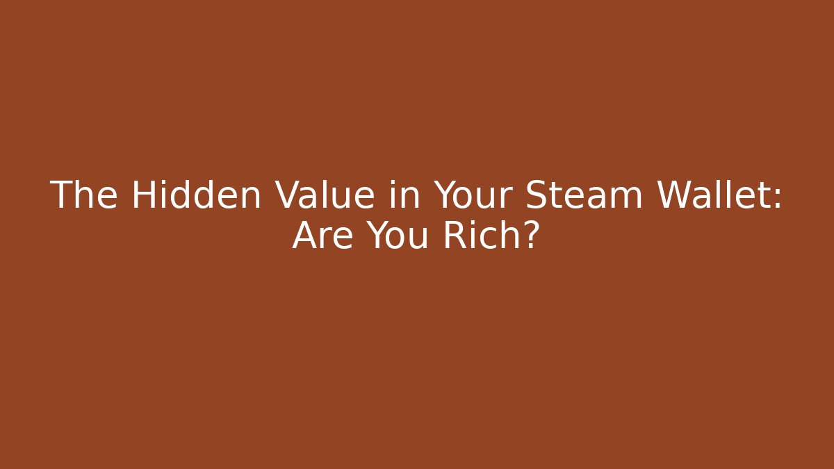 The Hidden Value in Your Steam Wallet: Are You Rich?