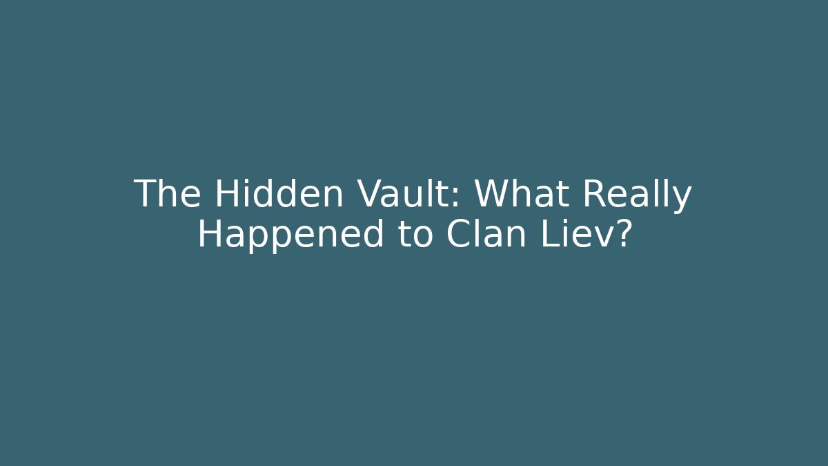 The Hidden Vault: What Really Happened to Clan Liev?