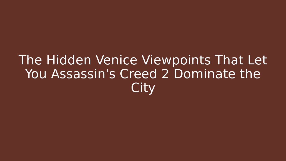 The Hidden Venice Viewpoints That Let You Assassin's Creed 2 Dominate the City