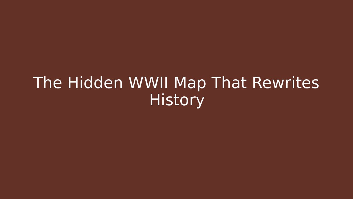 The Hidden WWII Map That Rewrites History