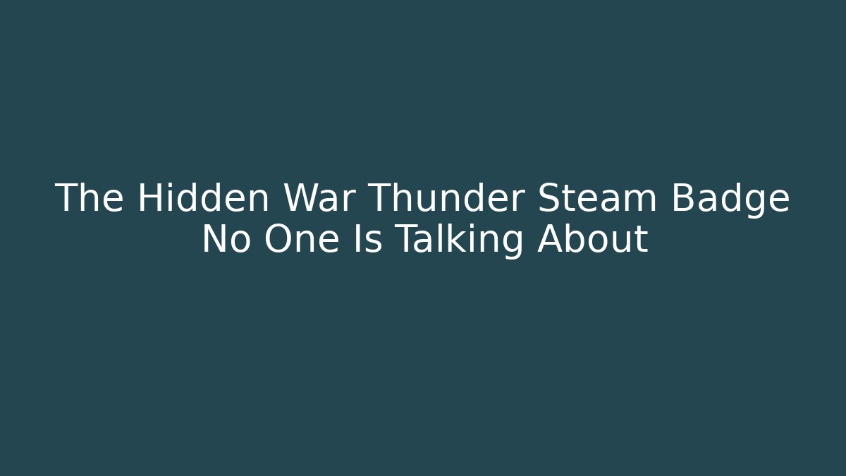 The Hidden War Thunder Steam Badge No One Is Talking About