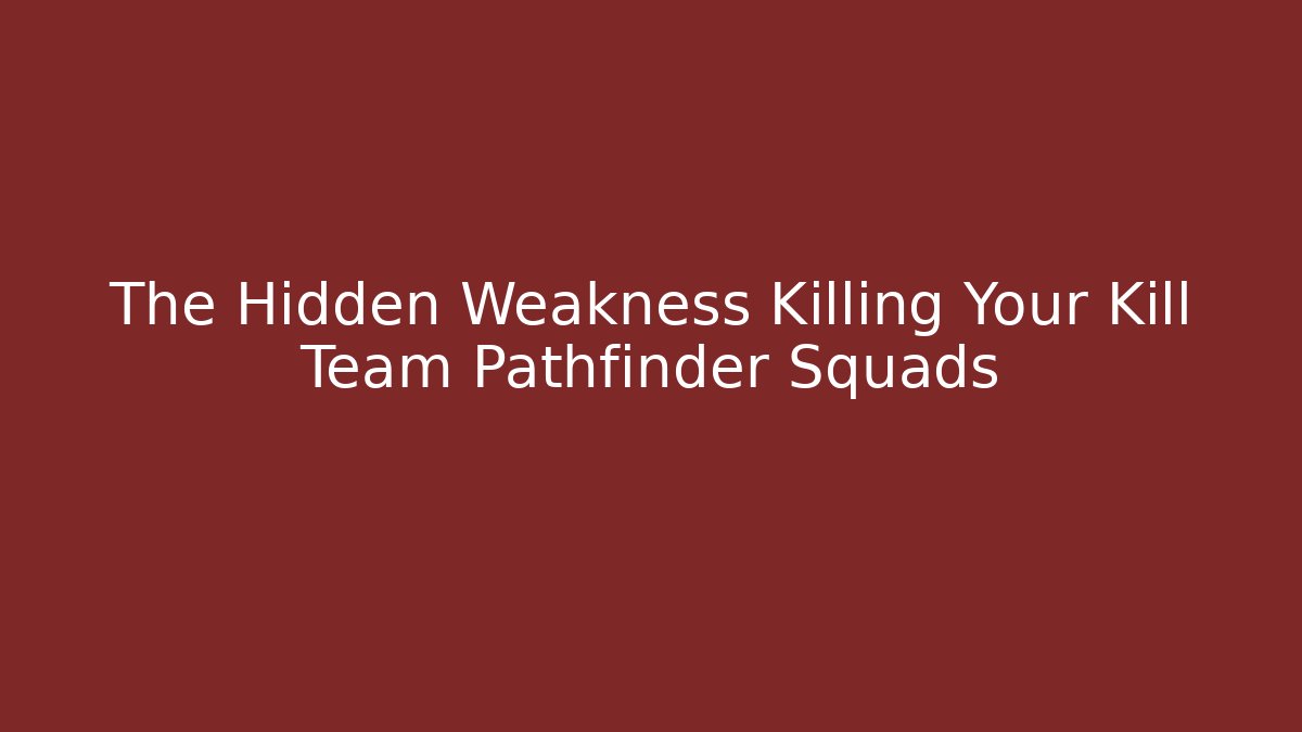 The Hidden Weakness Killing Your Kill Team Pathfinder Squads