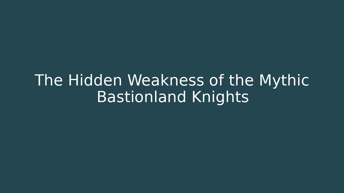 The Hidden Weakness of the Mythic Bastionland Knights