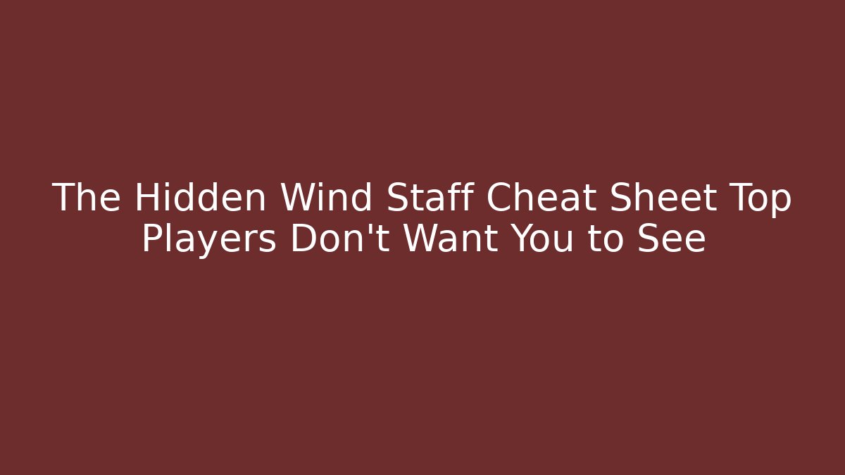 The Hidden Wind Staff Cheat Sheet Top Players Don't Want You to See