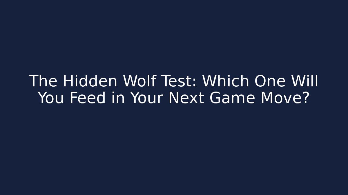 The Hidden Wolf Test: Which One Will You Feed in Your Next Game Move?