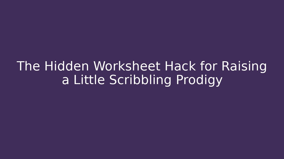 The Hidden Worksheet Hack for Raising a Little Scribbling Prodigy