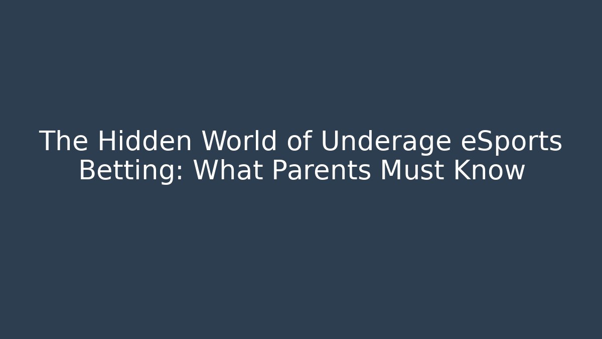 The Hidden World of Underage eSports Betting: What Parents Must Know