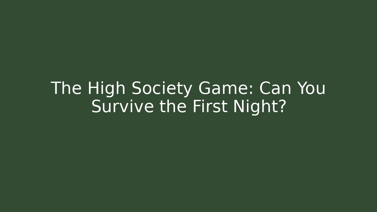 The High Society Game: Can You Survive the First Night?