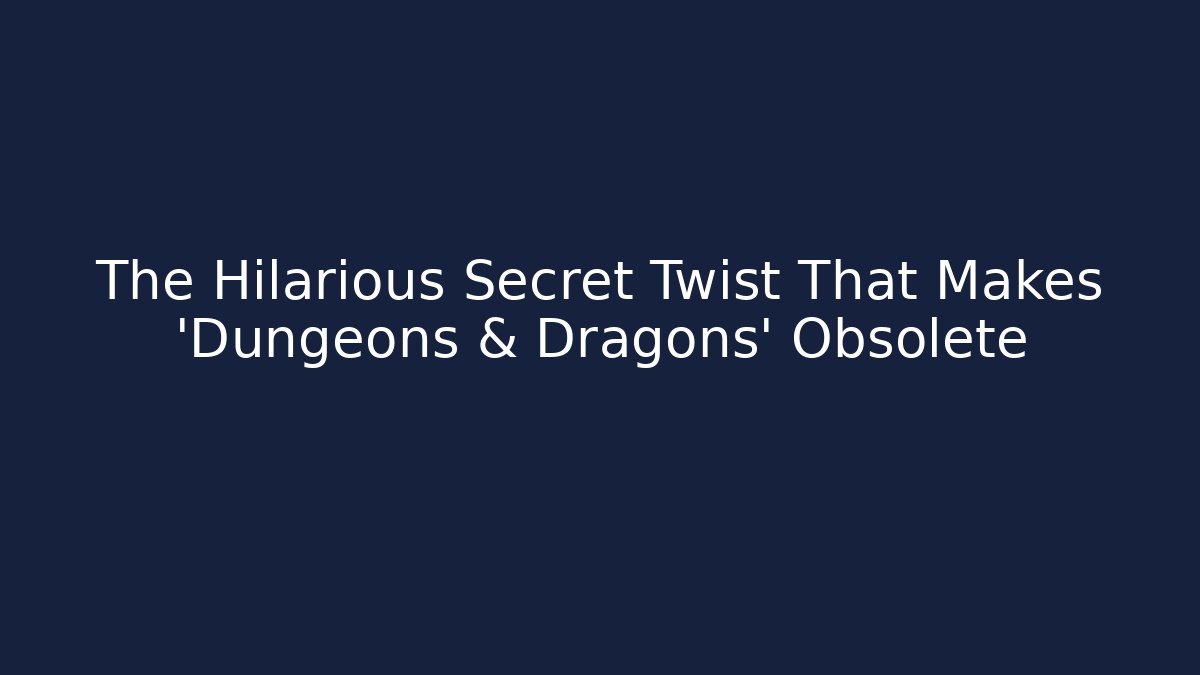 The Hilarious Secret Twist That Makes 'Dungeons & Dragons' Obsolete