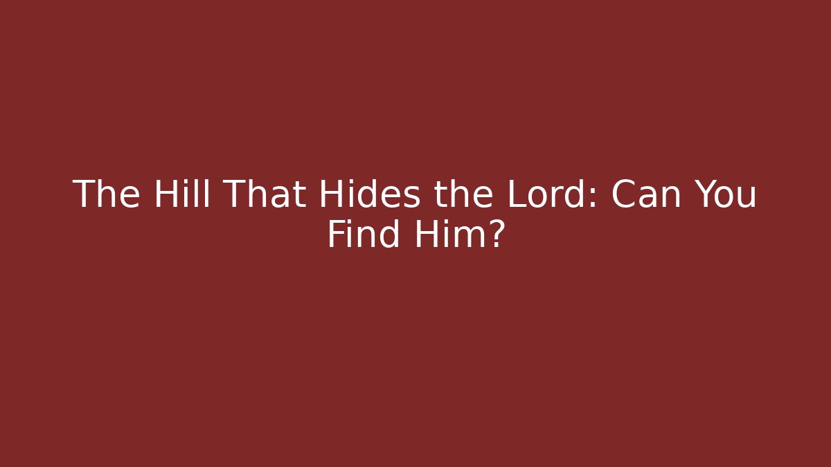 The Hill That Hides the Lord: Can You Find Him?