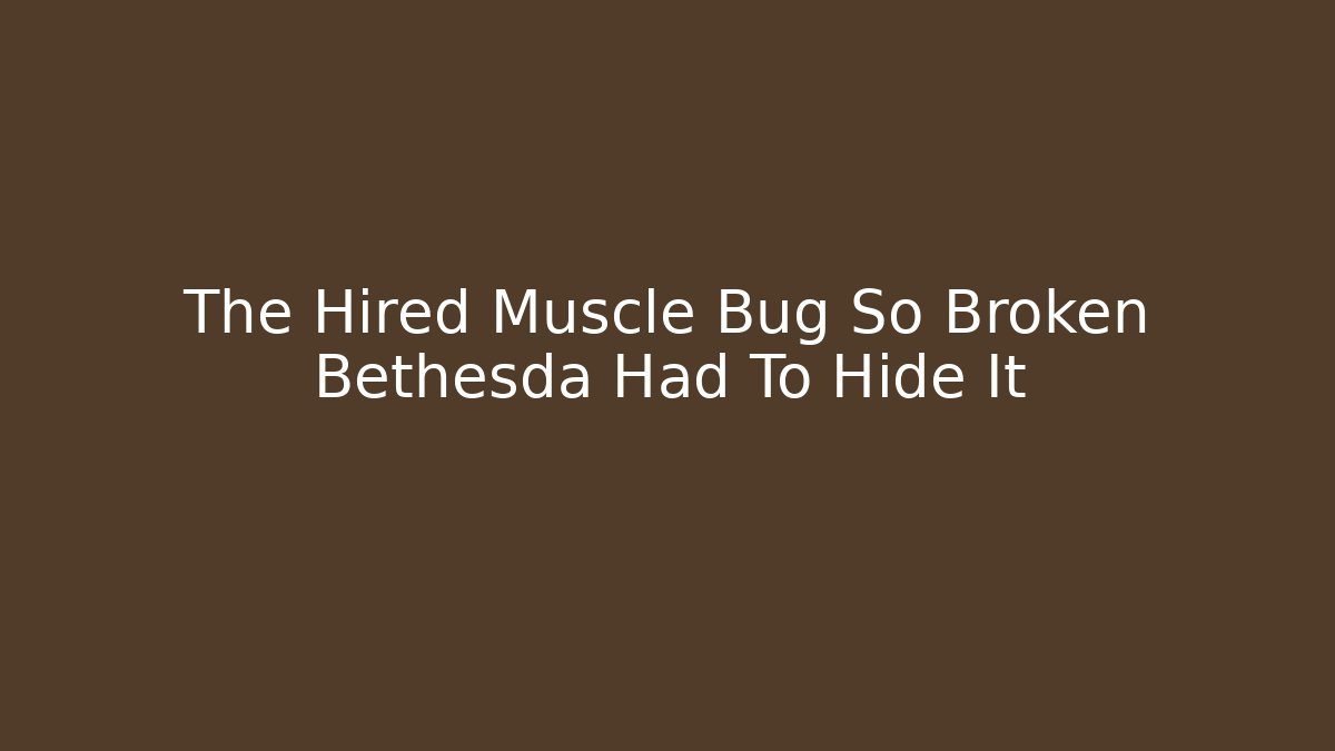 The Hired Muscle Bug So Broken Bethesda Had To Hide It