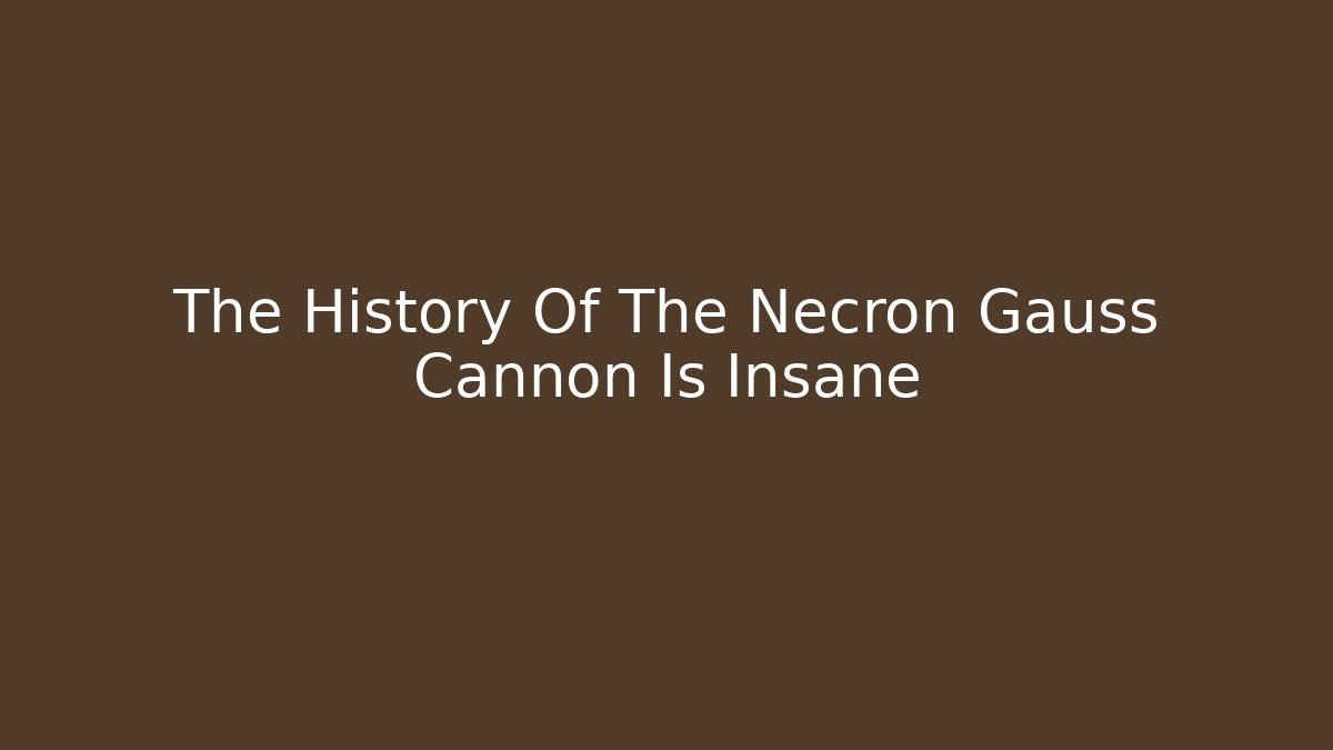 The History Of The Necron Gauss Cannon Is Insane