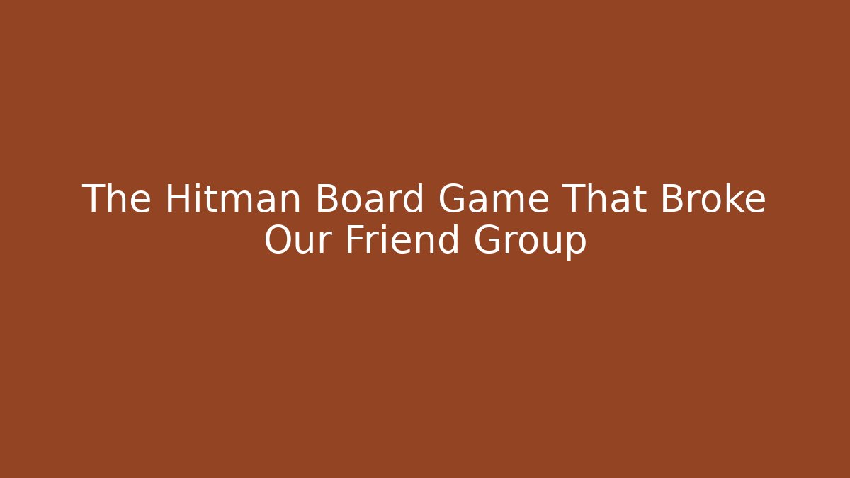 The Hitman Board Game That Broke Our Friend Group