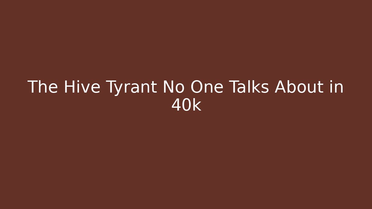The Hive Tyrant No One Talks About in 40k